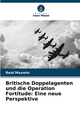Britische Doppelagenten und die Operation Fortitude - Reid Maxmin