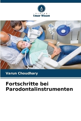 Fortschritte bei Parodontalinstrumenten - Varun Choudhary