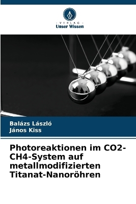 Photoreaktionen im CO2-CH4-System auf metallmodifizierten Titanat-Nanor&ouml;hren - Bal&aacute;zs L&aacute;szl&oacute;, J&aacute;nos Kiss