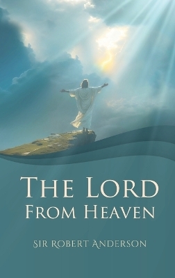 The Lord from Heaven - Sir Robert Anderson