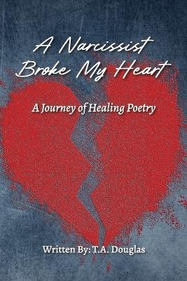 A Narcissist Broke My Heart - T a Douglas