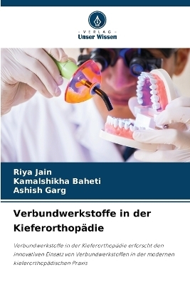 Verbundwerkstoffe in der Kieferorthop&auml;die - Riya Jain, KAMALSHIKHA BAHETI, Ashish Garg