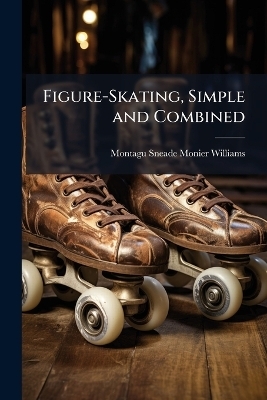 Figure-Skating, Simple and Combined - Montagu Sneade Monier-Williams