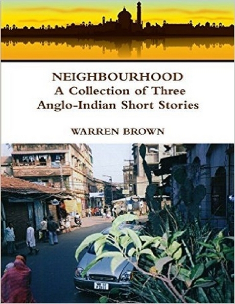 Neighbourhood: A Collection of Three Anglo Indian Short Stories -  Warren Brown