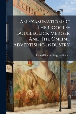 An Examination Of The Google-doubleclick Merger And The Online Advertising Industry - 