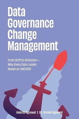 Data Governance Change Management - Aakriti Agrawal, Arvind Agrawal