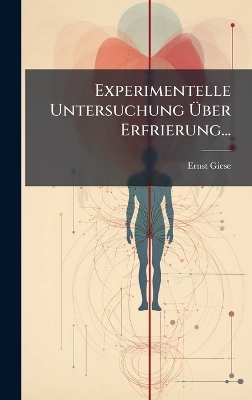 Experimentelle Untersuchung &Atilde;ber Erfrierung... - Ernst Giese