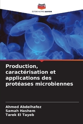 Production, caract&eacute;risation et applications des prot&eacute;ases microbiennes - Ahmed Abdelhafez, Samah Hashem, Tarek El Tayeb