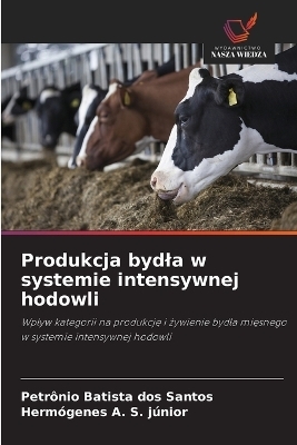 Produkcja bydla w systemie intensywnej hodowli - Petr&ocirc;nio Batista dos Santos, Herm&oacute;genes A S J&uacute;nior