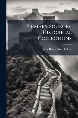 Primary Sources, Historical Collections - Jane Rowbotham Edkins