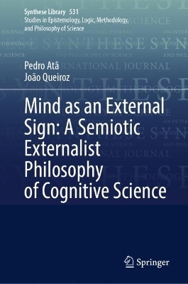 Mind as an External Sign: A Semiotic Externalist Philosophy of Cognitive Science - Pedro Atã, João Queiroz