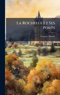 La Rochelle Et Ses Ports - Georges Musset