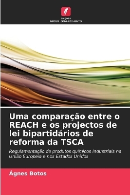 Uma compara&ccedil;&atilde;o entre o REACH e os projectos de lei bipartid&aacute;rios de reforma da TSCA - &Aacute;gnes Botos