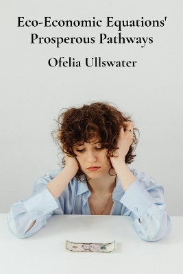 Eco-Economic Equations' Prosperous Pathways - Ofelia Ullswater
