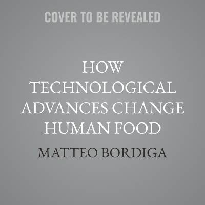 How Technological Advances Change Human Food - Matteo Bordiga, Baojun Xu