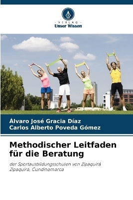 Methodischer Leitfaden f&uuml;r die Beratung - &Aacute;lvaro Jos&eacute; Gracia D&iacute;az, Carlos Alberto Poveda G&oacute;mez