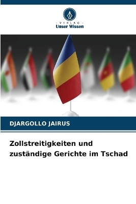 Zollstreitigkeiten und zust&auml;ndige Gerichte im Tschad - DJARGOLLO JAIRUS