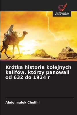 Krótka historia kolejnych kalifów, którzy panowali od 632 do 1924 r