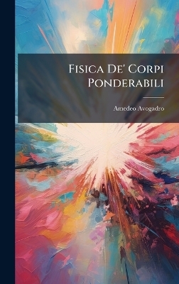 Fisica De' Corpi Ponderabili - Amedeo Avogadro