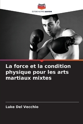 La force et la condition physique pour les arts martiaux mixtes - Luke Del Vecchio