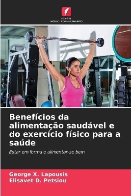 Benefícios da alimentação saudável e do exercício físico para a saúde - George X Lapousis, Elisavet D Petsiou