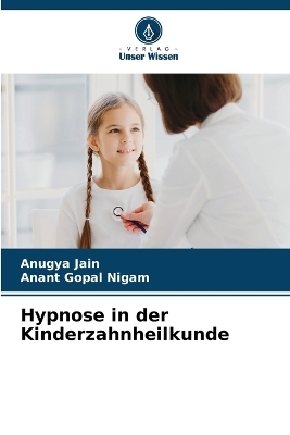 Hypnose in der Kinderzahnheilkunde - Anugya Jain, Anant Gopal Nigam