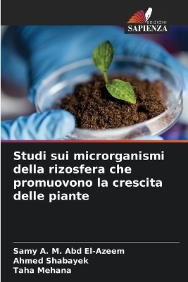 Studi sui microrganismi della rizosfera che promuovono la crescita delle piante - Samy A. M. Abd El-Azeem, Ahmed Shabayek, Taha Mehana