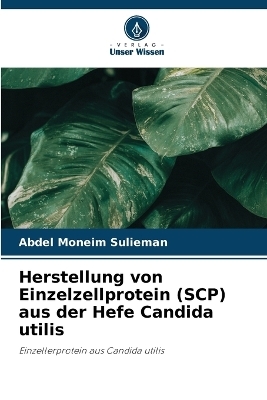 Herstellung von Einzelzellprotein (SCP) aus der Hefe Candida utilis - Abdel Moneim Sulieman