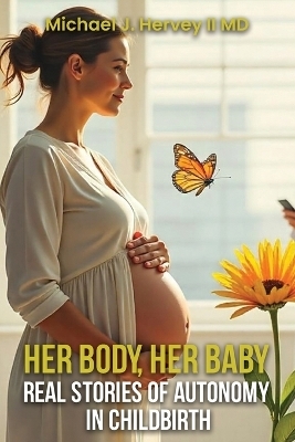 Her Body, Her Baby - Dr Michael J Hervey  II