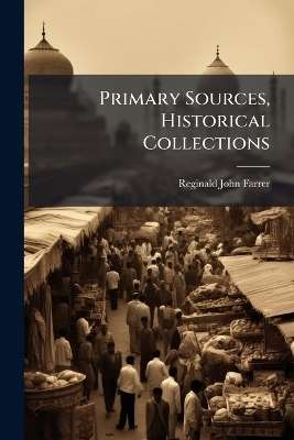 Primary Sources, Historical Collections - Reginald John Farrer