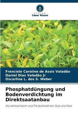 Phosphatd&uuml;ngung und Bodenverdichtung im Direktsaatanbau - Franciele Caroline de Assis Valad&atilde;o, Daniel Dias Valad&atilde;o  Jr, Oscarlina L Dos S Weber