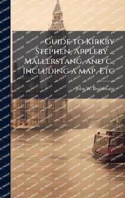 Guide to Kirkby Stephen, Appleby ... Mallerstang, and c., Including a map, Etc