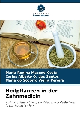 Heilpflanzen in der Zahnmedizin - Maria Regina Macedo-Costa, Carlus Alberto O Dos Santos, Maria do Socorro Vieira Pereira