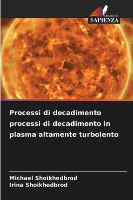 Processi di decadimento processi di decadimento in plasma altamente turbolento - Michael Shoikhedbrod, Irina Shoikhedbrod