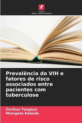Preval&ecirc;ncia do VIH e fatores de risco associados entre pacientes com tuberculose - Zerihun Tsegaye, Mulugeta Kebede
