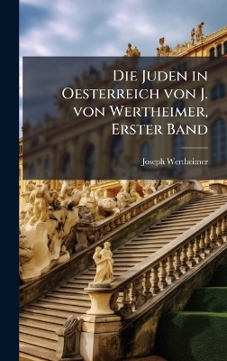 Die Juden in Oesterreich von J. von Wertheimer, Erster Band