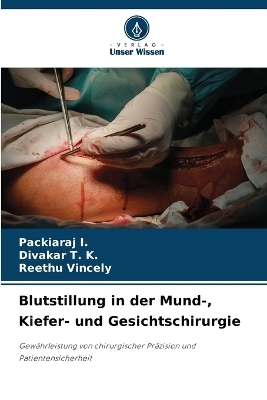 Blutstillung in der Mund-, Kiefer- und Gesichtschirurgie - Packiaraj I, Divakar T K, Reethu Vincely