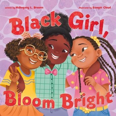 Black Girl, Bloom Bright - Mahogany L Browne