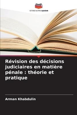 R&eacute;vision des d&eacute;cisions judiciaires en mati&egrave;re p&eacute;nale - Arman Khabdulin