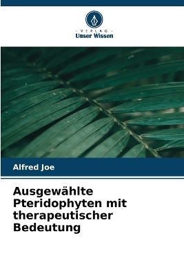 Ausgew&auml;hlte Pteridophyten mit therapeutischer Bedeutung - Alfred Joe