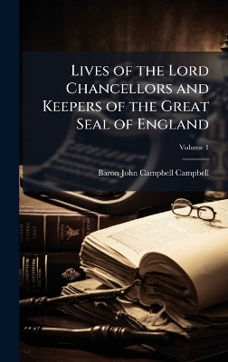 Lives of the Lord Chancellors and Keepers of the Great Seal of England - Baron John Campbell Campbell
