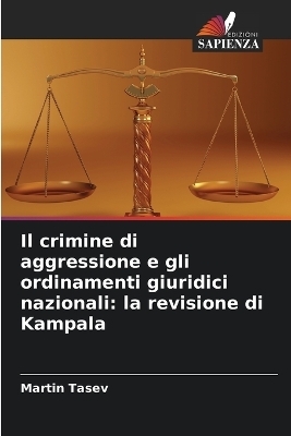 Il crimine di aggressione e gli ordinamenti giuridici nazionali - Martin Tasev