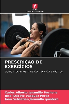 Prescri&ccedil;&atilde;o de Exerc&iacute;cios - Carlos Alberto Jaramillo Pechene, Jose Aniceto Vasquez Perez, Joan Sebastian Jaramillo quintero