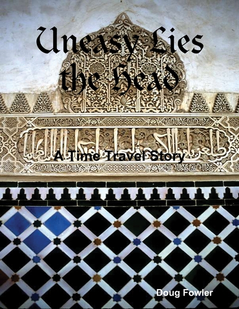 Uneasy Lies the Head - A Time Travel Story -  Doug Fowler