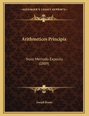 Arithmetices Principia - Joseph Peano
