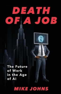 Death of a Job - The Future of Work in the Age of AI - Mike Johns