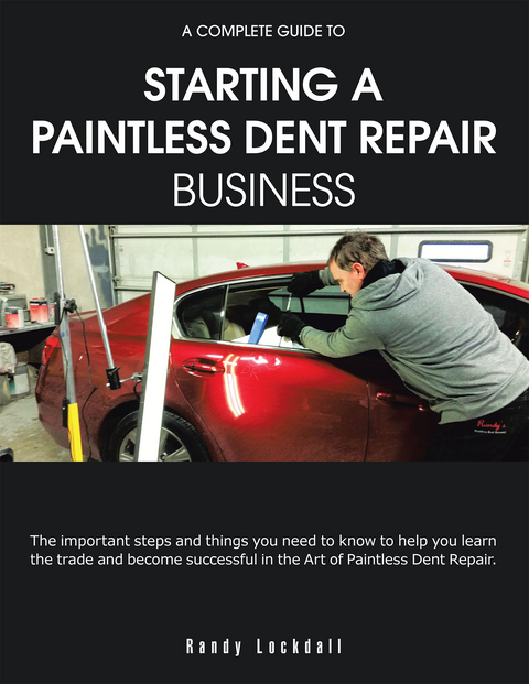 A Complete Guide to Starting a Paintless Dent Repair Business - Randy Lockdall