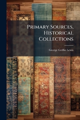 Primary Sources, Historical Collections - George Griffin Lewis