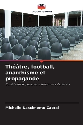 Th&eacute;&acirc;tre, football, anarchisme et propagande - Michelle Nascimento Cabral