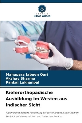 Kieferorthop&auml;dische Ausbildung im Westen aus indischer Sicht - Mahapara Jabeen Qari, Akshay Sharma, PANKAJ LAKHANPAL